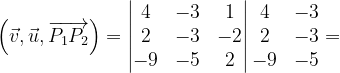 \dpi{120} \left ( \vec{v},\vec{u} ,\overrightarrow{P_{1}P_{2}}\right )=\begin{vmatrix} 4 & -3 & 1\\ 2 & -3 & -2\\ -9 & -5 & 2 \end{vmatrix}\begin{matrix} 4 & -3\\ 2& -3\\-9& -5\end{matrix}=